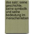 Das Salz; Seine Geschichte, Seine Symbolik Und Seine Bedeutung Im Menschenleben