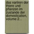 Das Variiren Der Thiere Und Pflanzen Im Zustande Der Domestication, Volume 2...