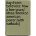 Daydream Believers: How a Few Grand Ideas Wrecked American Power [With Earbuds]