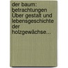 Der Baum: Betrachtungen Über Gestalt Und Lebensgeschichte Der Holzgewächse... by Albert Wigand