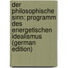 Der Philosophische Sinn: Programm Des Energetischen Idealismus (German Edition) by Jakob Schmidt Ferdinand