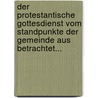 Der Protestantische Gottesdienst Vom Standpunkte Der Gemeinde Aus Betrachtet... by Karl Bähr