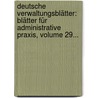 Deutsche Verwaltungsblätter: Blätter Für Administrative Praxis, Volume 29... door August Luthardt