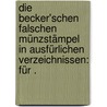 Die Becker'schen falschen Münzstämpel in ausfürlichen Verzeichnissen: Für . door Von Steinbüchel Anton