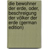 Die Bewohner Der Erde, Oder, Beschreigung Der Völker Der Erde (German Edition) by Andreas Christian Löhr Johann