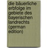 Die Bäuerliche Erbfolge Im Gebiete Des Bayerischen Landrechts (German Edition) door Ludwig Fick