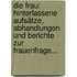 Die Frau: Hinterlassene Aufsätze, Abhandlungen Und Berichte Zur Frauenfrage...