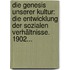 Die Genesis Unserer Kultur: Die Entwicklung Der Sozialen Verhältnisse. 1902...