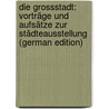 Die Grossstadt: Vorträge Und Aufsätze Zur Städteausstellung (German Edition) door Bücher Karl
