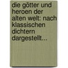 Die Götter Und Heroen Der Alten Welt: Nach Klassischen Dichtern Dargestellt... door Carl Eduard Geppert