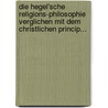 Die Hegel'sche Religions-philosophie Verglichen Mit Dem Christlichen Princip... door Carl August Eschenmayer