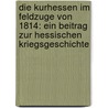 Die Kurhessen im Feldzuge von 1814: Ein Beitrag zur hessischen Kriegsgeschichte by Renouard C.