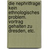 Die Nephritfrage kein ethnologisches Problem. Vortrag gehalten zu Dresden, etc. door Adolf Bernhard Meyer