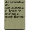 Die Säcularfeier der Sing-akademie zu Berlin: Als Nachtrag zu Martin Blumner . door Kawerau Siegfried
