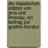 Die klassischen Stätten von Jena und Ilmenau, ein Beitrag zur Goethe-Literatur