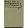 Difficult Atheism: Tracing the Death of God in Contemporary Continental Thought door Christopher Watkin