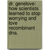Dr. Genelove: How Scientists Learned To Stop Worrying And Love Recombinant Dna. door John S. Emrich