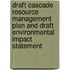 Draft Cascade Resource Management Plan and Draft Environmental Impact Statement