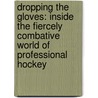 Dropping the Gloves: Inside the Fiercely Combative World of Professional Hockey door Roger Vaughan