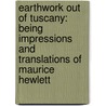 Earthwork Out of Tuscany: Being Impressions and Translations of Maurice Hewlett by Maurice Henry Hewlett