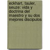 Eckhart, Tauler, Seuze: Vida Y Doctrina Del Maestro Y Su Dos Mejores Discipulos by Brian Farrely