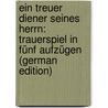 Ein Treuer Diener Seines Herrn: Trauerspiel in Fünf Aufzügen (German Edition) door Grillparzer Franz