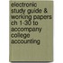 Electronic Study Guide & Working Papers Ch 1-30 to Accompany College Accounting