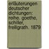 Erläuterungen Deutscher Dichtungen: Reihe. Goethe, Schiller, Freiligrath. 1879