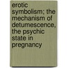 Erotic Symbolism; The Mechanism of Detumescence, the Psychic State in Pregnancy door Ellis Havelock