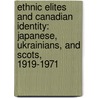 Ethnic Elites and Canadian Identity: Japanese, Ukrainians, and Scots, 1919-1971 by Aya Fujiwara