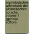 Etymologisches Wörterbuch Der Albanesischen Sprache, Volume 1 (German Edition)