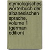 Etymologisches Wörterbuch Der Albanesischen Sprache, Volume 1 (German Edition) door Meyer Gustav