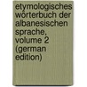 Etymologisches Wörterbuch Der Albanesischen Sprache, Volume 2 (German Edition) door Meyer Gustav