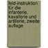 Feld-Instruktion Für Die Infanterie. Kavallorie Und Artillerie, Zweite Auflage