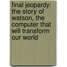 Final Jeopardy: The Story Of Watson, The Computer That Will Transform Our World door Stephen Baker