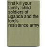 First Kill Your Family: Child Soldiers of Uganda and the Lord's Resistance Army door Peter H. Eichstaedt