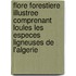 Flore Forestiere Illustree Comprenant Loules Les Especes Ligneuses De L'Algerie