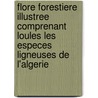 Flore Forestiere Illustree Comprenant Loules Les Especes Ligneuses De L'Algerie by G. Lapie