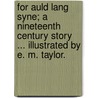 For Auld Lang Syne; a nineteenth century story ... Illustrated by E. M. Taylor. door Alice Weber