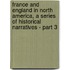 France and England in North America, a Series of Historical Narratives - Part 3