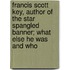 Francis Scott Key, Author of the Star Spangled Banner; What Else He Was and Who