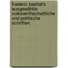 Frederic Bastiat's ausgewählte volkswirthschaftliche und politische Schriften. door Frédéric Bastiat