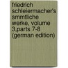 Friedrich Schleiermacher's Smmtliche Werke, Volume 3,parts 7-8 (German Edition) door Schleiermacher Friedrich