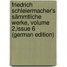 Friedrich Schleiermacher's Sämmtliche Werke, Volume 2,issue 6 (German Edition) door Schleiermacher Friedrich