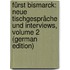 Fürst Bismarck: Neue Tischgespräche Und Interviews, Volume 2 (German Edition)