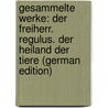 Gesammelte Werke: Der Freiherr. Regulus. Der Heiland Der Tiere (German Edition) door Rudolf Osman Schönaich-Carolath Emil