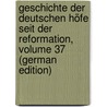 Geschichte Der Deutschen Höfe Seit Der Reformation, Volume 37 (German Edition) by Eduard Vehse Carl