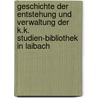 Geschichte der Entstehung und Verwaltung der K.k. Studien-bibliothek in Laibach by Stefan Konrad