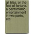 Gil Blas, or the Fool of Fortune. A pantomimic entertainment in two parts, etc.