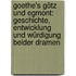 Goethe's Götz und Egmont: Geschichte, Entwicklung und Würdigung beider Dramen